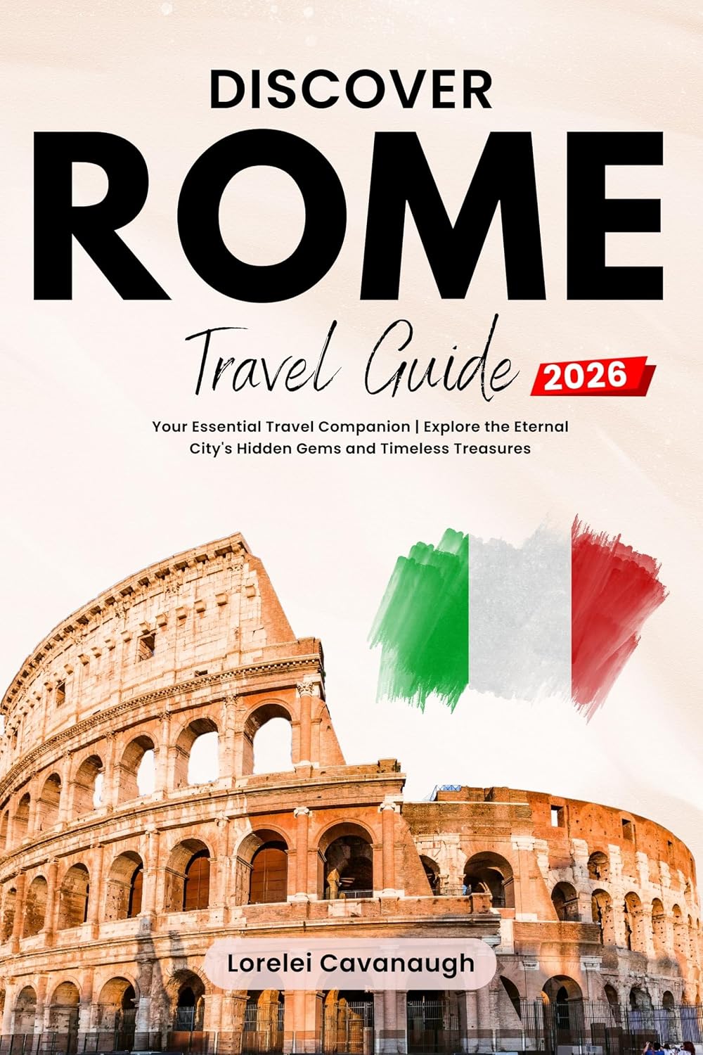 Discover Rome: The Ultimate Rome Travel Guide 2026 — Walking Tours, 3-Day Itineraries, Vatican & Colosseum Tips, Best Rome Restaurants & Off-the-Beaten-Path Gems