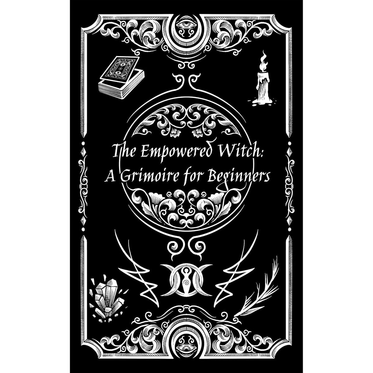 The Empowered Witch: A Grimoire for Beginners