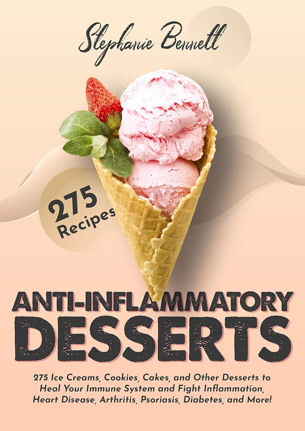 Anti-Inflammatory Desserts: 275 Ice Creams, Cookies, Cakes, and Other Desserts to Heal Your Immune System and Fight Inflammation, Heart Disease, Arthritis, ... More! (Anti-Inflammatory Diet Cookbooks)