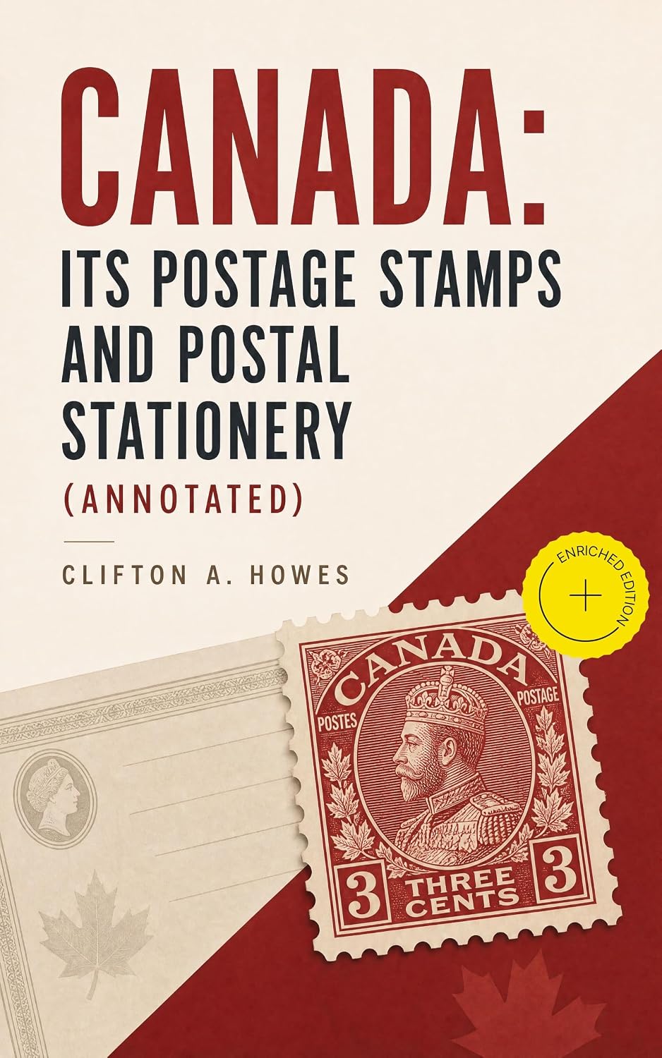 Canada: Its Postage Stamps and Postal Stationery (Annotated): Enriched Edition. A Philatelic Guide to Canadian Stamps, Postal Stationery, Rates, Varieties, and Colonial History