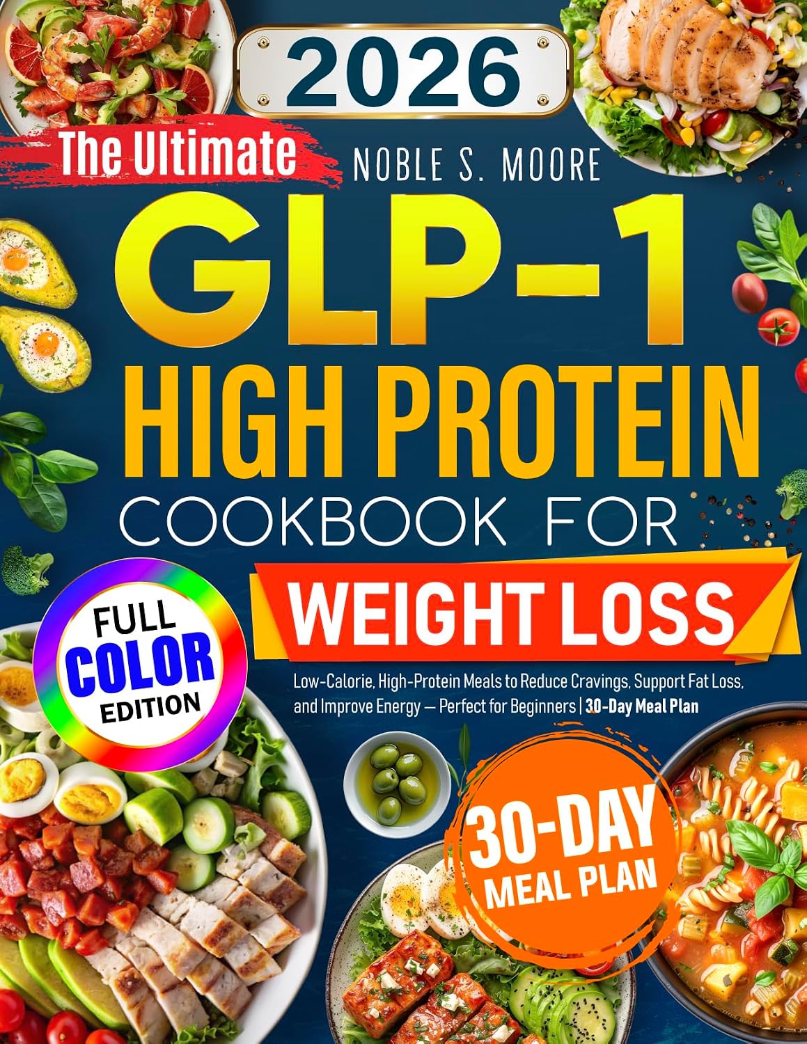 The Ultimate GLP-1 High Protein Cookbook for Weight Loss: Low-Calorie, High-Protein Meals to Reduce Cravings, Support Fat Loss, and Improve Energy — Perfect for Beginners | 30-Day Meal Plan