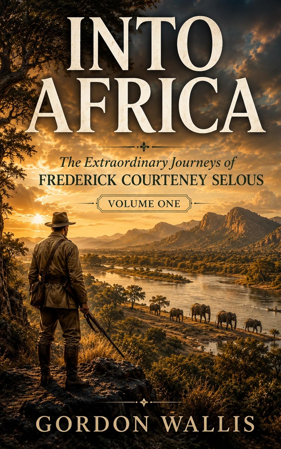 Into Africa: The Extraordinary Journeys of Frederick Courteney Selous (The Gordon Wallis Africa Series)