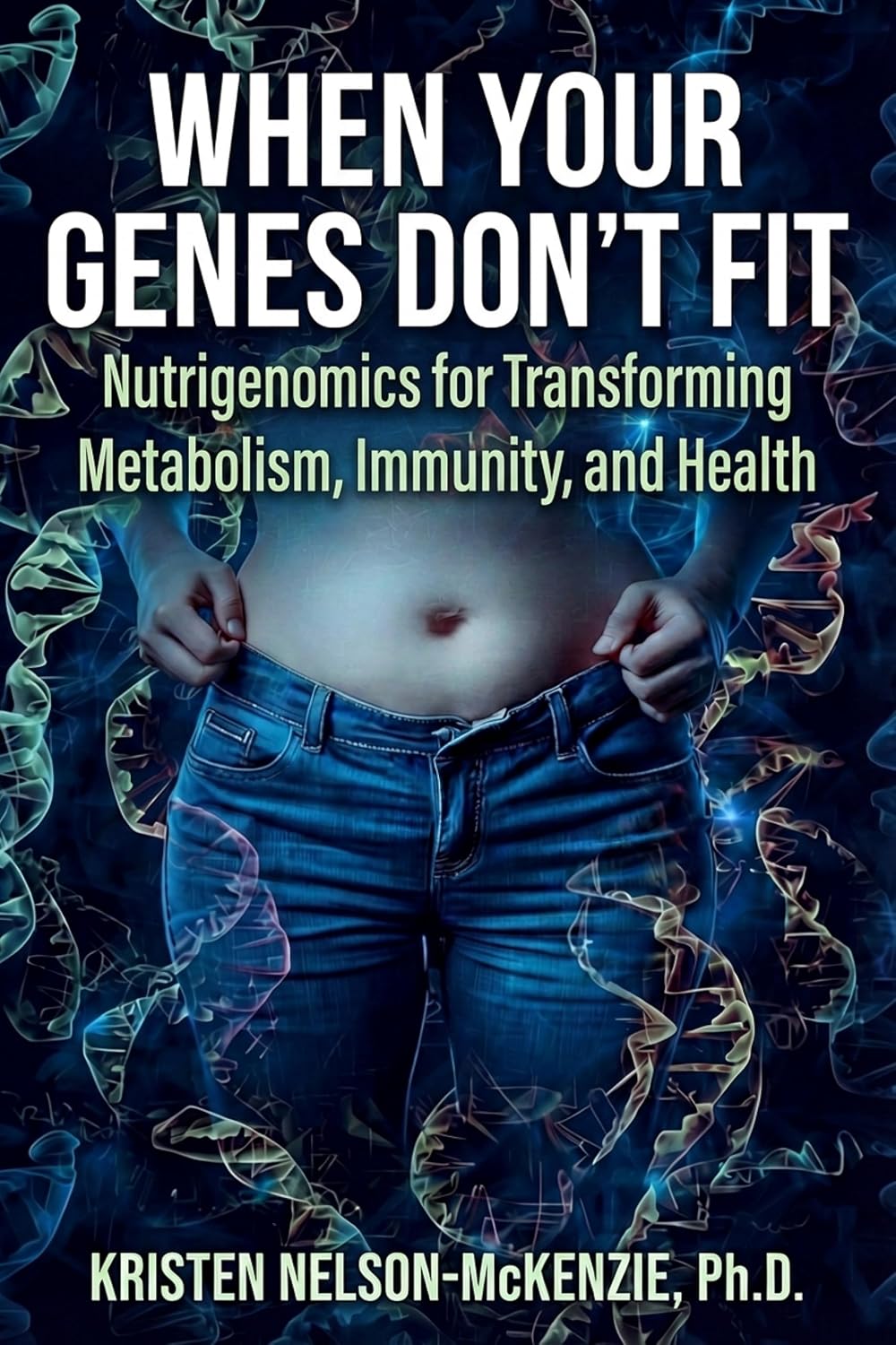 When Your Genes Don't Fit: Nutrigenomics for Transforming Metabolism, Immunity, and Health