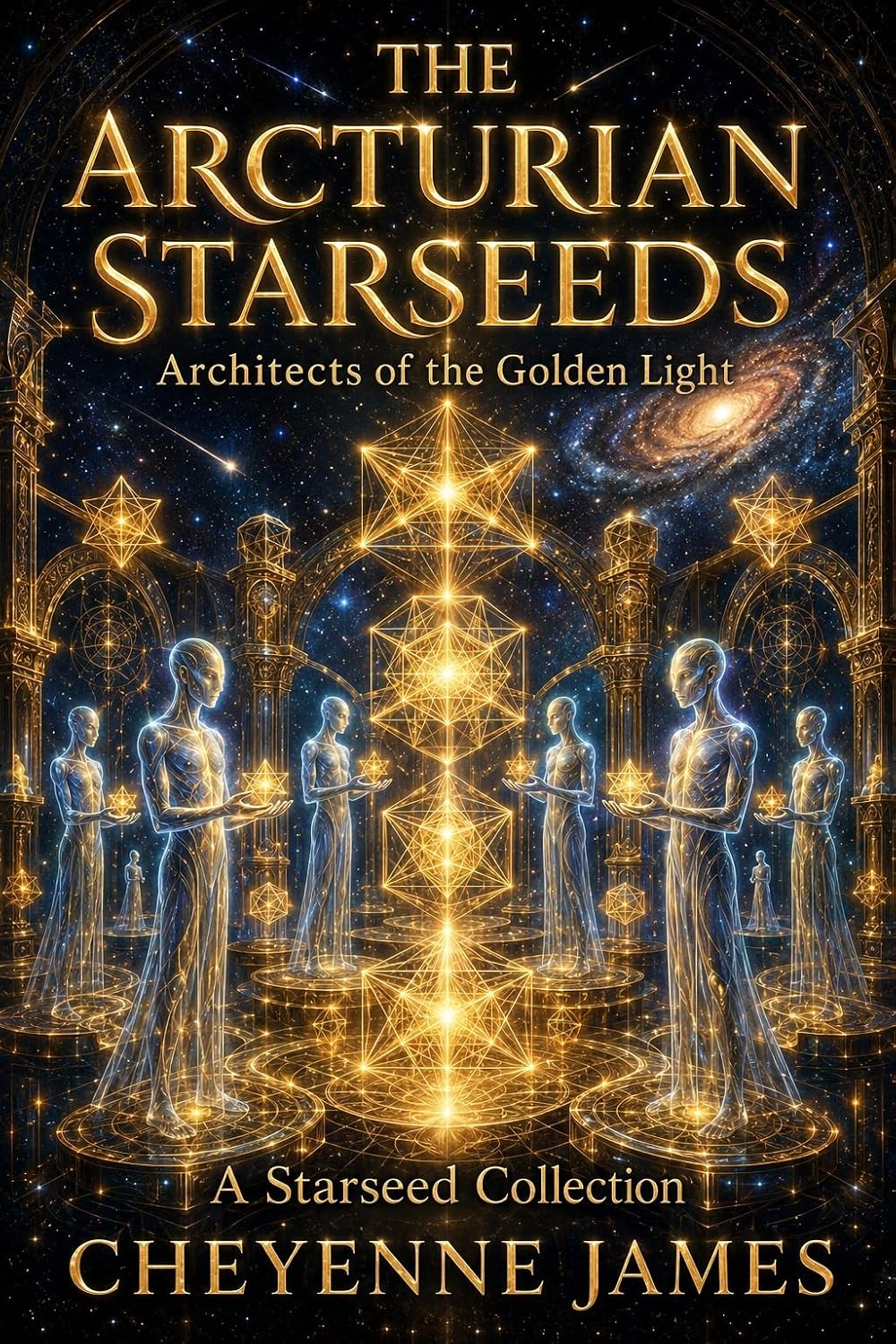 The Arcturian Starseeds: Architects of the Golden Light (A Starseed Collection)