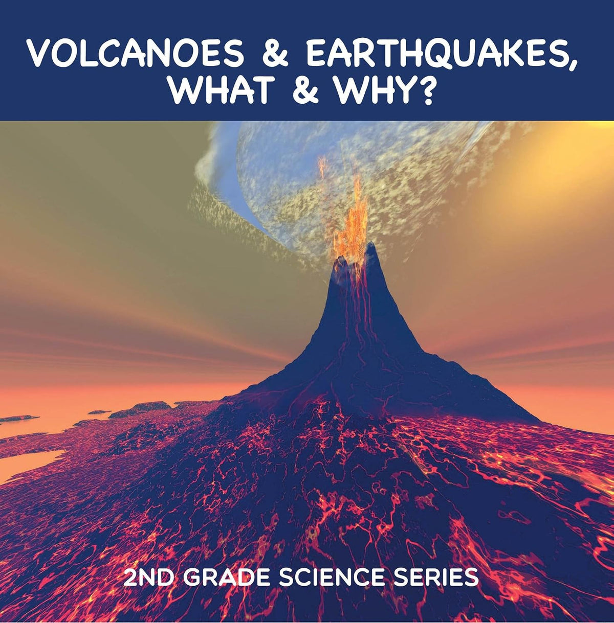 Volcanoes & Earthquakes, What & Why? : 2nd Grade Science Series: Second Grade Books (Children's Earthquake & Volcano Books)