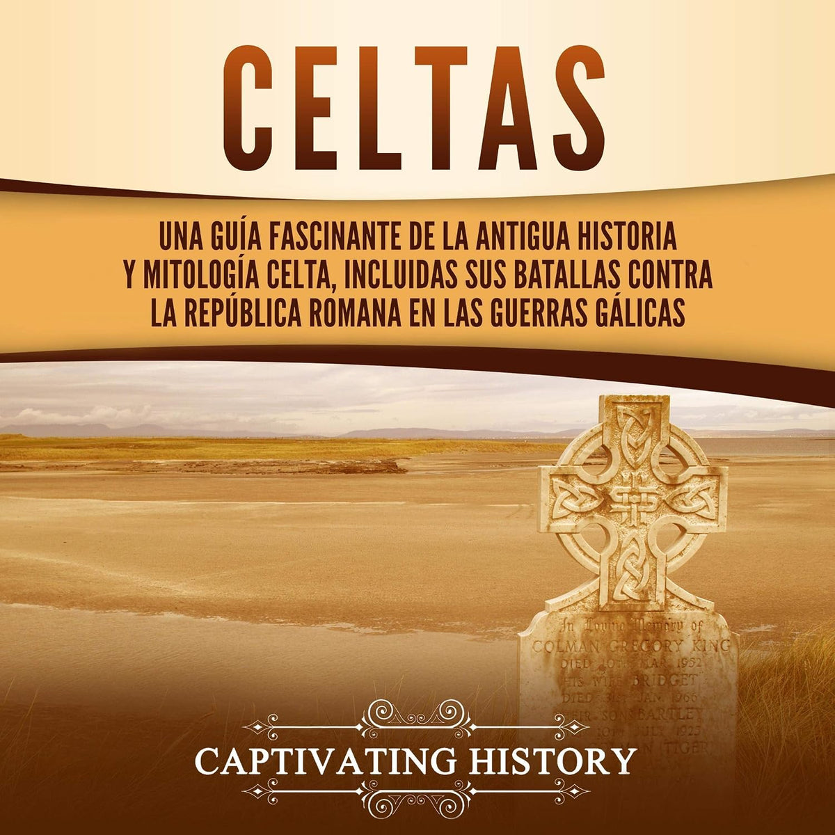 Celtas [Celtics]: Una Guía Fascinante de La Antigua Historia y Mitología Celta, Incluidas Sus Batallas Contra la República Romana en Las Guerras Gálicas