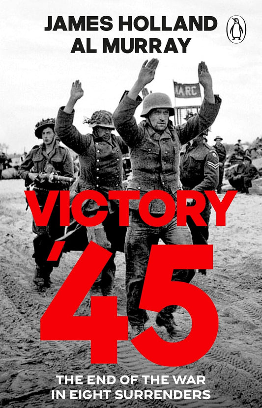 Victory '45: A new history of World War II from the bestselling historians