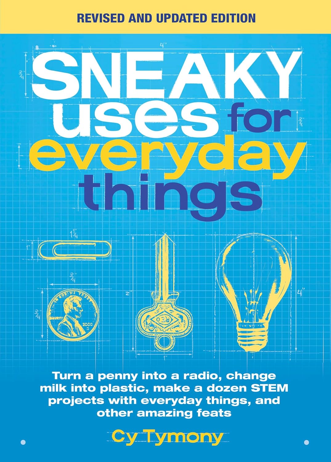 Sneaky Uses for Everyday Things, Revised Edition: Turn a Penny into a Radio, Change Milk into Plastic, Make a Dozen STEM projects with Everyday Things, and Other Amazing Feats (Sneaky Books Book 10)