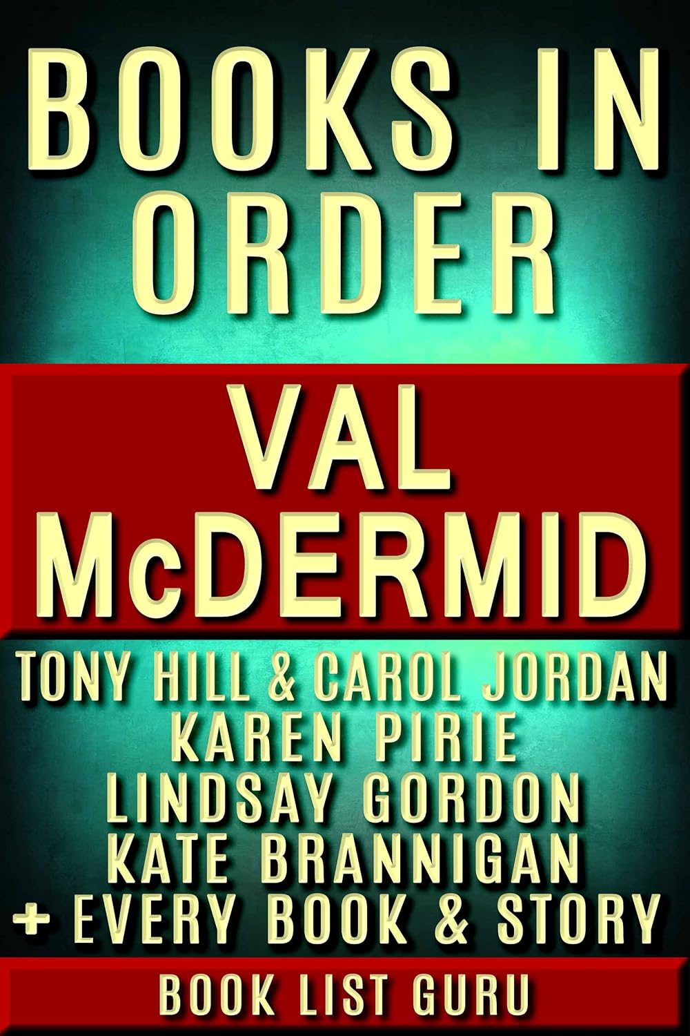 Val McDermid Books in Order: Tony Hill and Carol Jordan series, Lindsay Gordon series, Kate Brannigan series, Karen Pirie series, short stories, standalone ... and a biography. (Series Order Book 52)