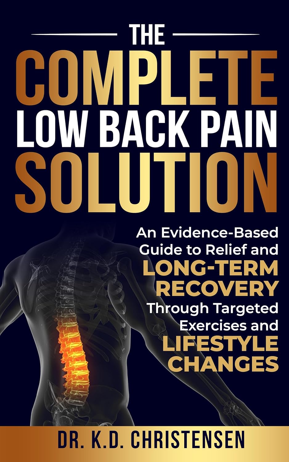 The Complete Low Back Pain Solution: An Evidence-Based Guide to Relief and Long-Tern Recovery Through Targeted Exercises and Lifestyle Changes