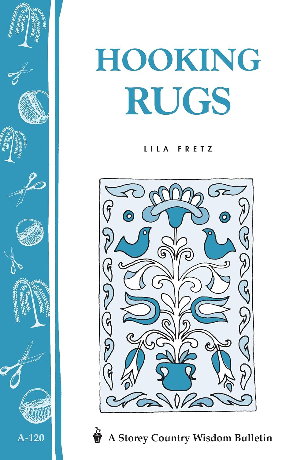 Hooking Rugs: Storey's Country Wisdom Bulletin A-120