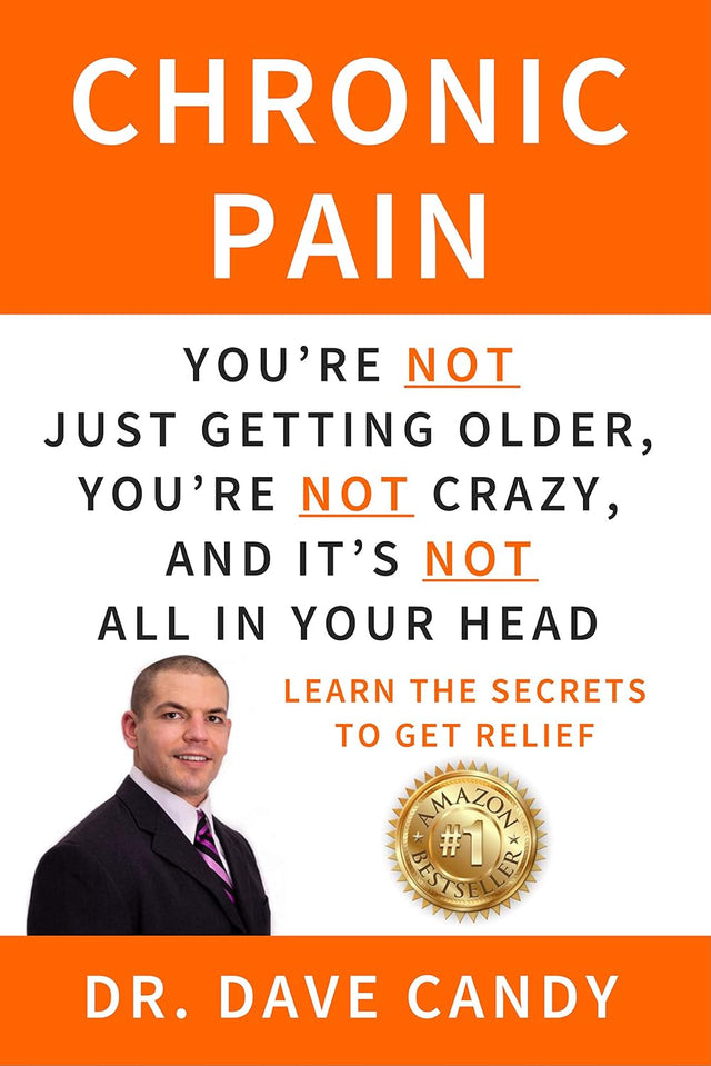 Chronic Pain: You’re Not Just Getting Older, You’re Not Crazy, And It’s Not All In Your Head - Learn The Secrets To Get Relief