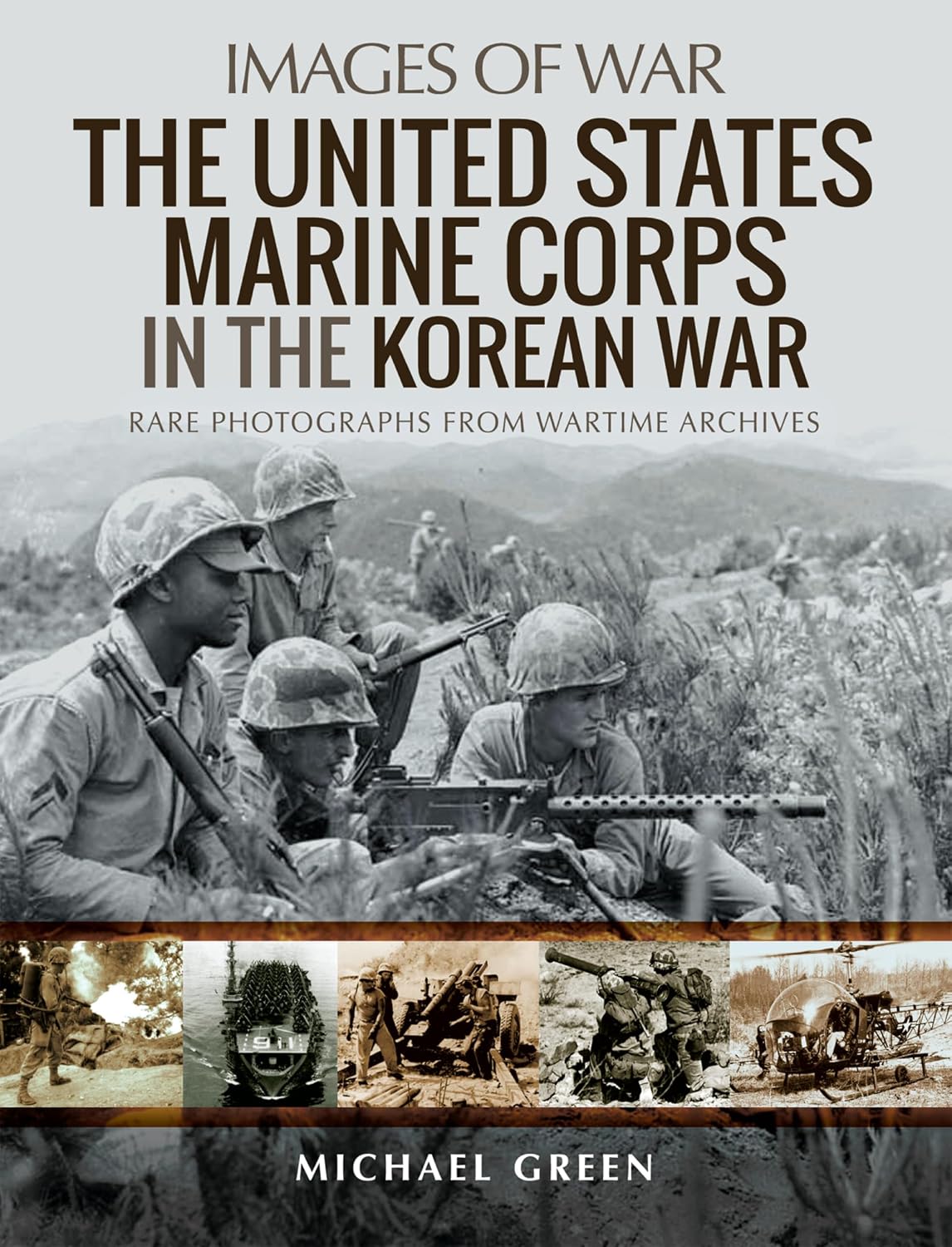 The United States Marine Corps in the Korean War: Rare Photographs from Wartime Archives (Images of War)