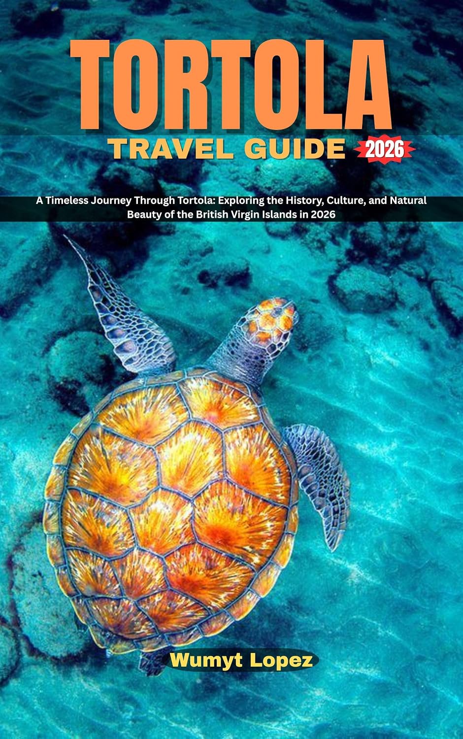 TORTOLA TRAVEL GUIDE 2026 : A Timeless Journey Through Tortola: Exploring the History, Culture, and Natural Beauty of the British Virgin Islands in 2026