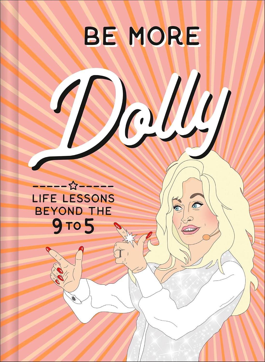 Be More Dolly: Dolly Parton Life Lessons Beyond the 9 to 5