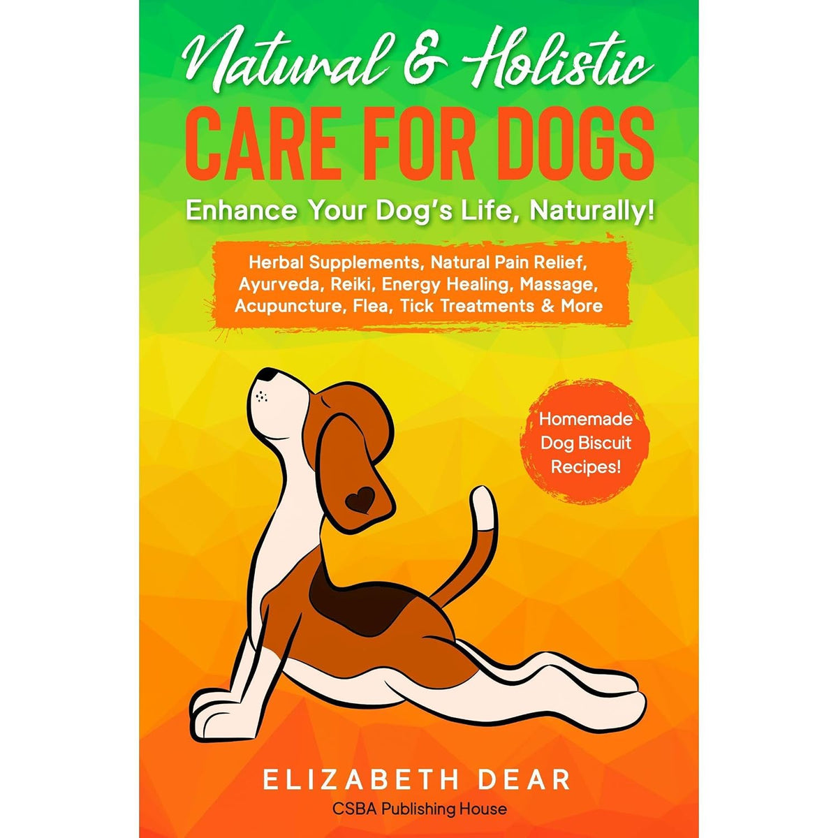 Natural & Holistic Care for Dogs – Enhance Your Dog’s Life, Naturally!: Herbal Supplements, Natural Pain Relief, Ayurveda, Reiki, Energy Healing, Massage, Acupuncture, Flea, Tick Treatments & More