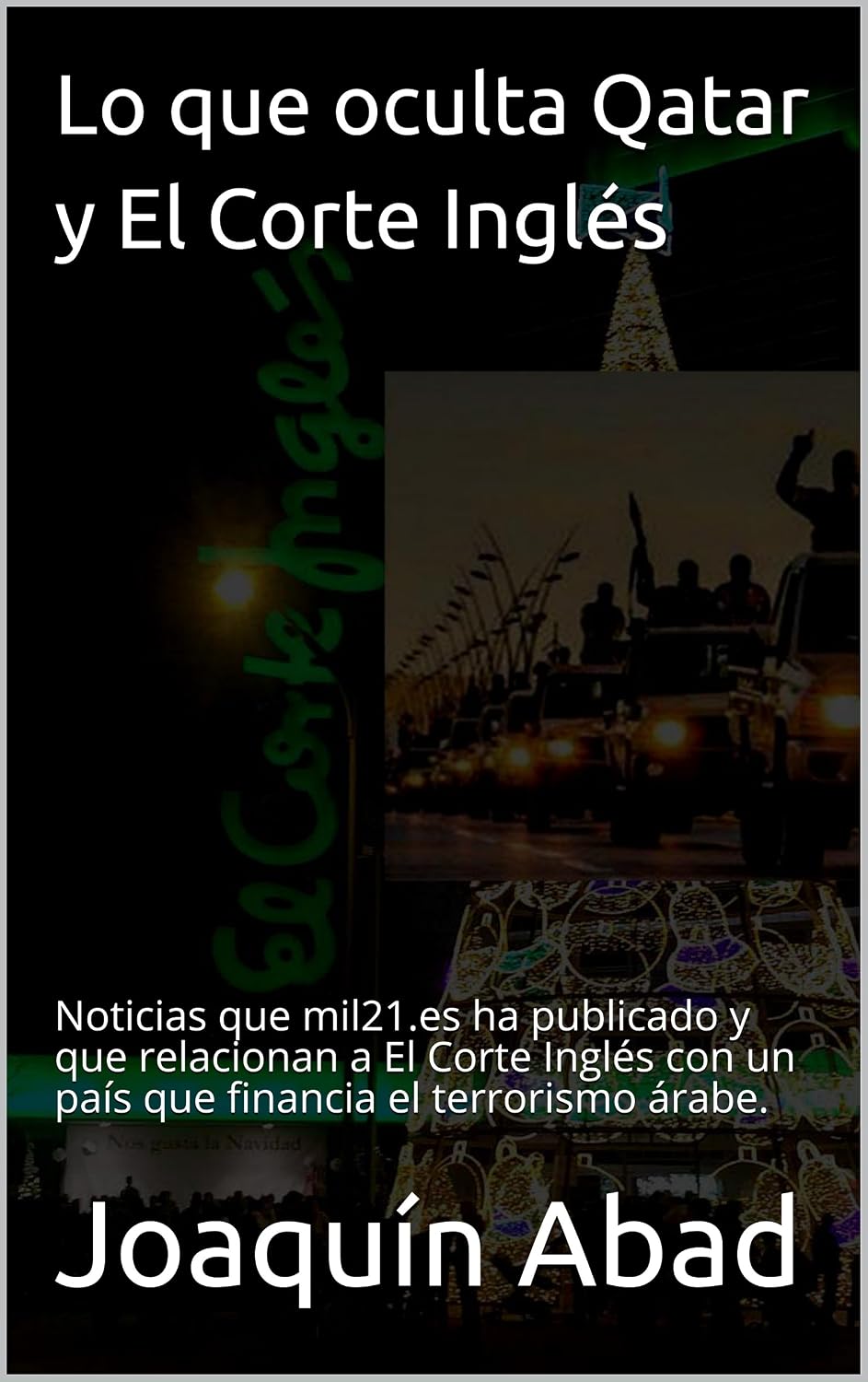 Lo que oculta Qatar y El Corte Inglés: Noticias que mil21.es ha publicado y que relacionan a El Corte Inglés con un país que financia el terrorismo árabe. (Spanish Edition)