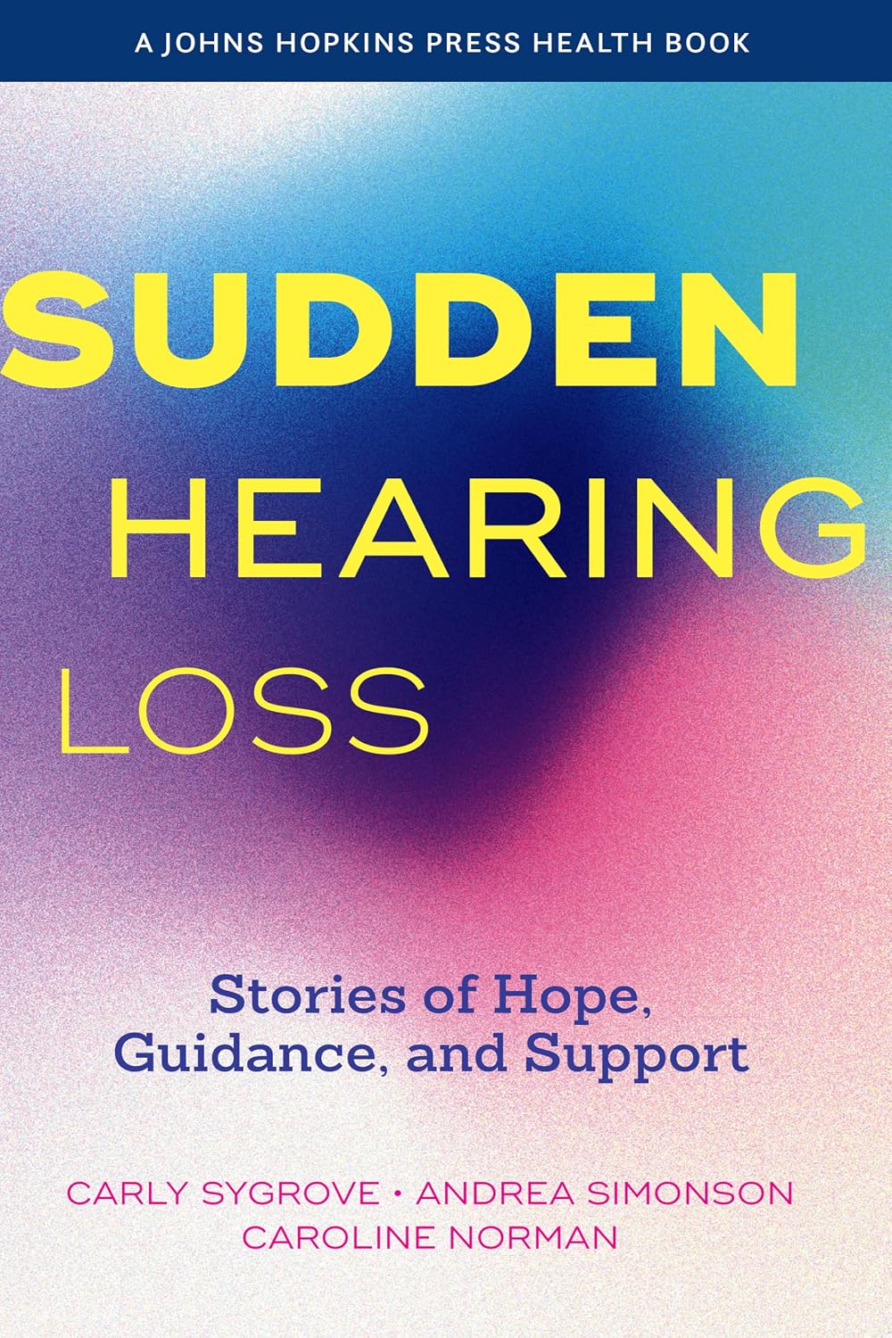 Sudden Hearing Loss: Stories of Hope, Guidance, and Support (A Johns Hopkins Press Health Book)