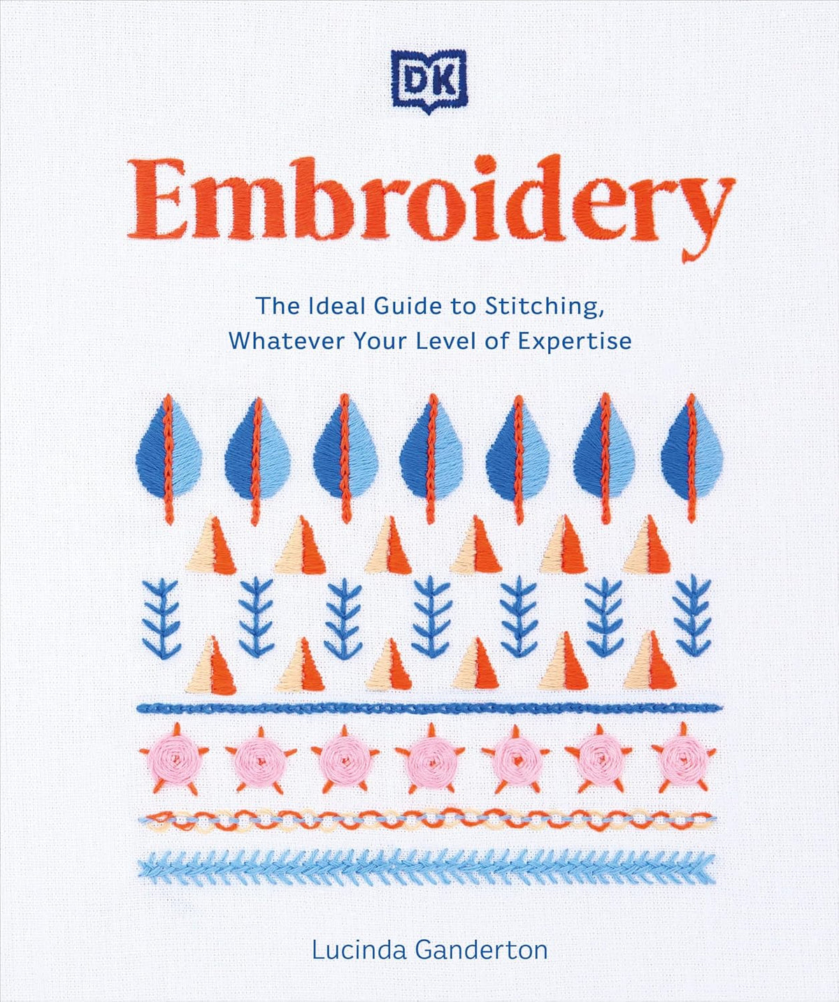 Embroidery: The Ideal Guide to Stitching, Whatever Your Level of Expertise (Step-by-Step Stitching)