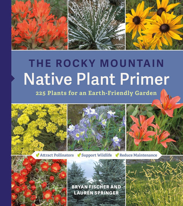The Rocky Mountain Native Plant Primer: 225 Plants for an Earth-Friendly Garden