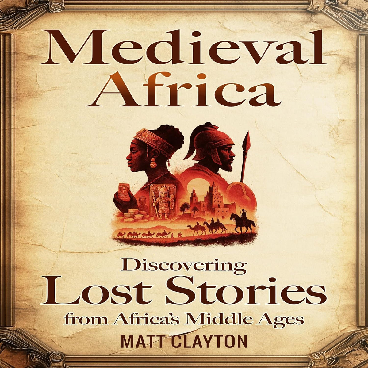 Medieval Africa: Discovering Lost Stories from Africa’s Middle Ages (Secrets of the Forgotten Past)
