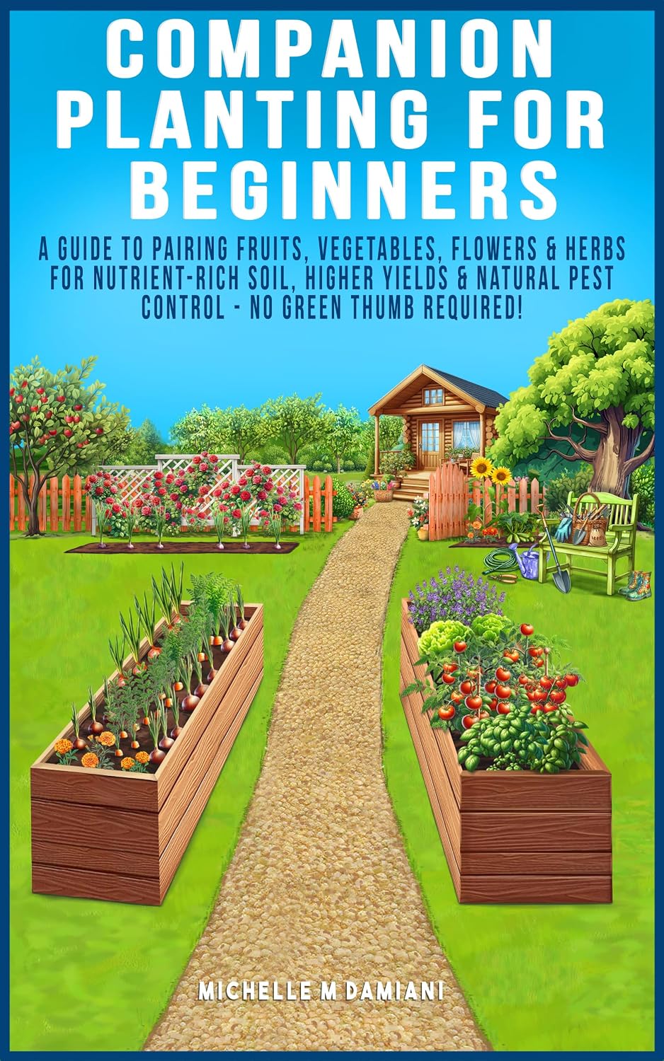 Companion Planting For Beginners: A Guide To Pairing Fruits, Vegetables, Flowers & Herbs For Nutrient-Rich Soil, Higher Yields & Natural Pest Control - ... Confidence: A Beginner Gardening Series)