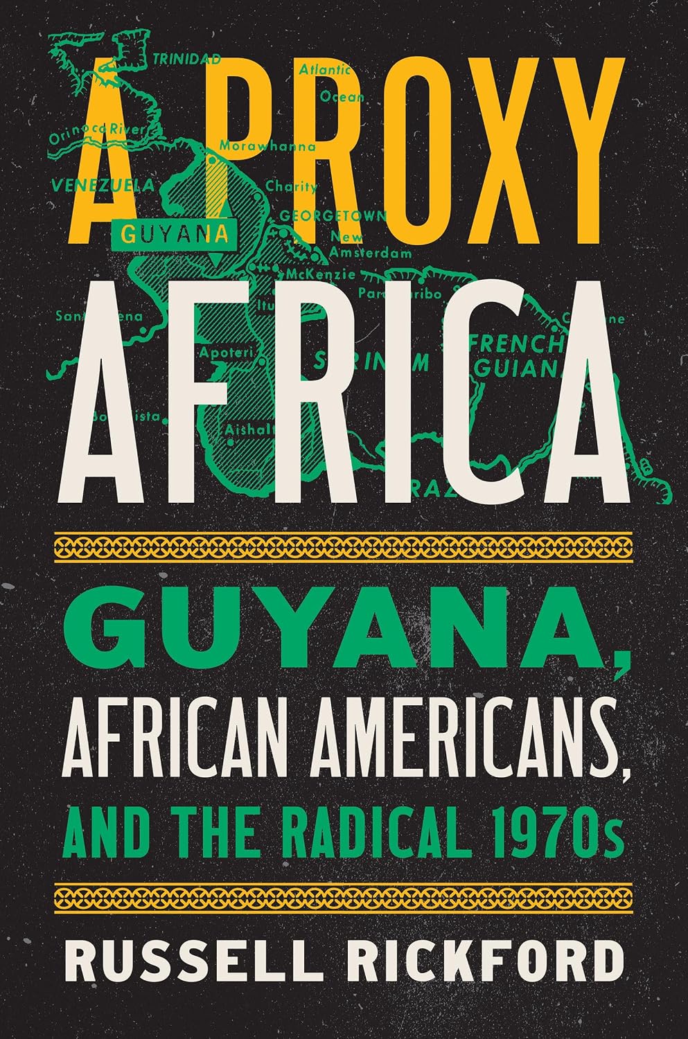 A Proxy Africa: Guyana, African Americans, and the Radical 1970s (InterConnections: The Global Twentieth Century)