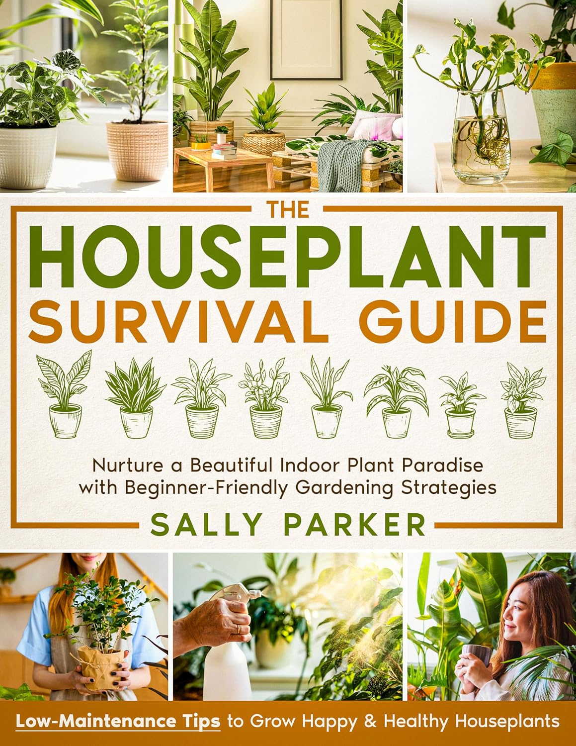 The Houseplant Survival Guide: Nurture a Beautiful Indoor Plant Paradise with Beginner-Friendly Gardening Strategies & Low-Maintenance Tips to Grow Happy & Healthy Houseplants