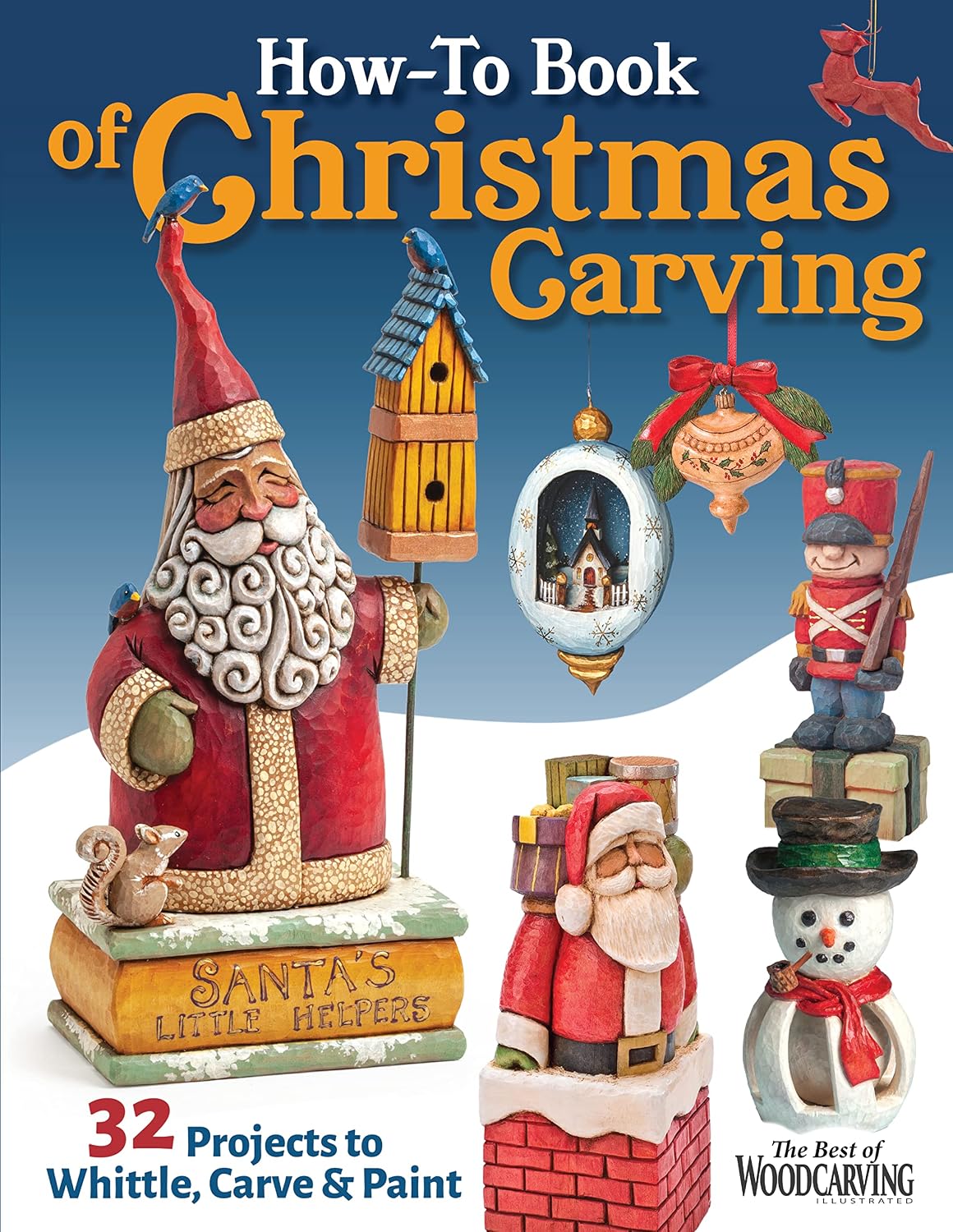 How-To Book of Christmas Carving: 32 Projects to Whittle, Carve & Paint (Fox Chapel Publishing) Best-Of Projects from Woodcarving Illustrated - Santas, Reindeer, Snowmen, Elves, Penguins, and More