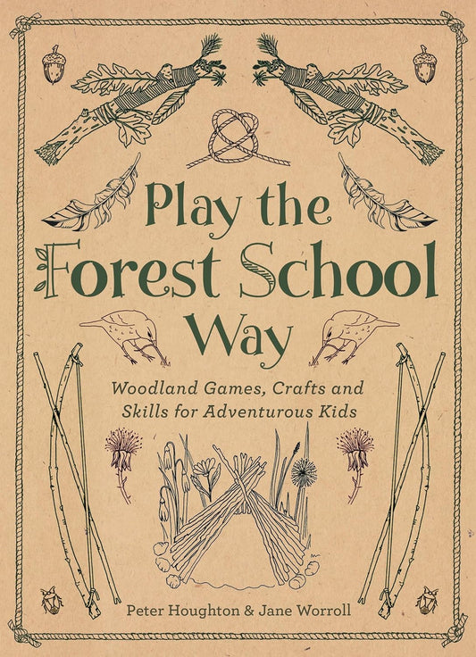 Play The Forest School Way: Woodland Games and Crafts for Adventurous Kids