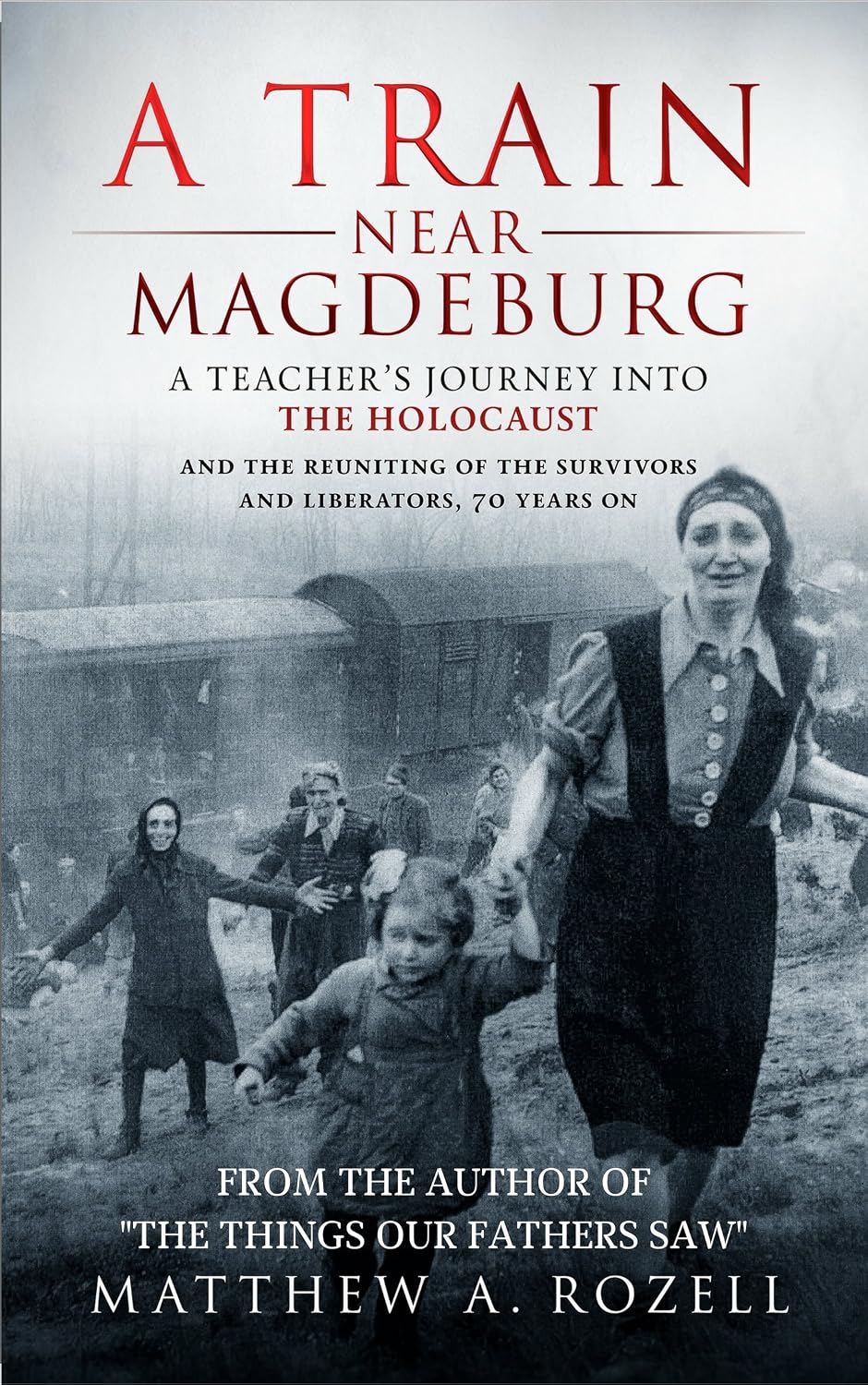 A Train Near Magdeburg―The Holocaust, the survivors, and the American soldiers who saved them (The Train Near Magdeburg Series Book 1)