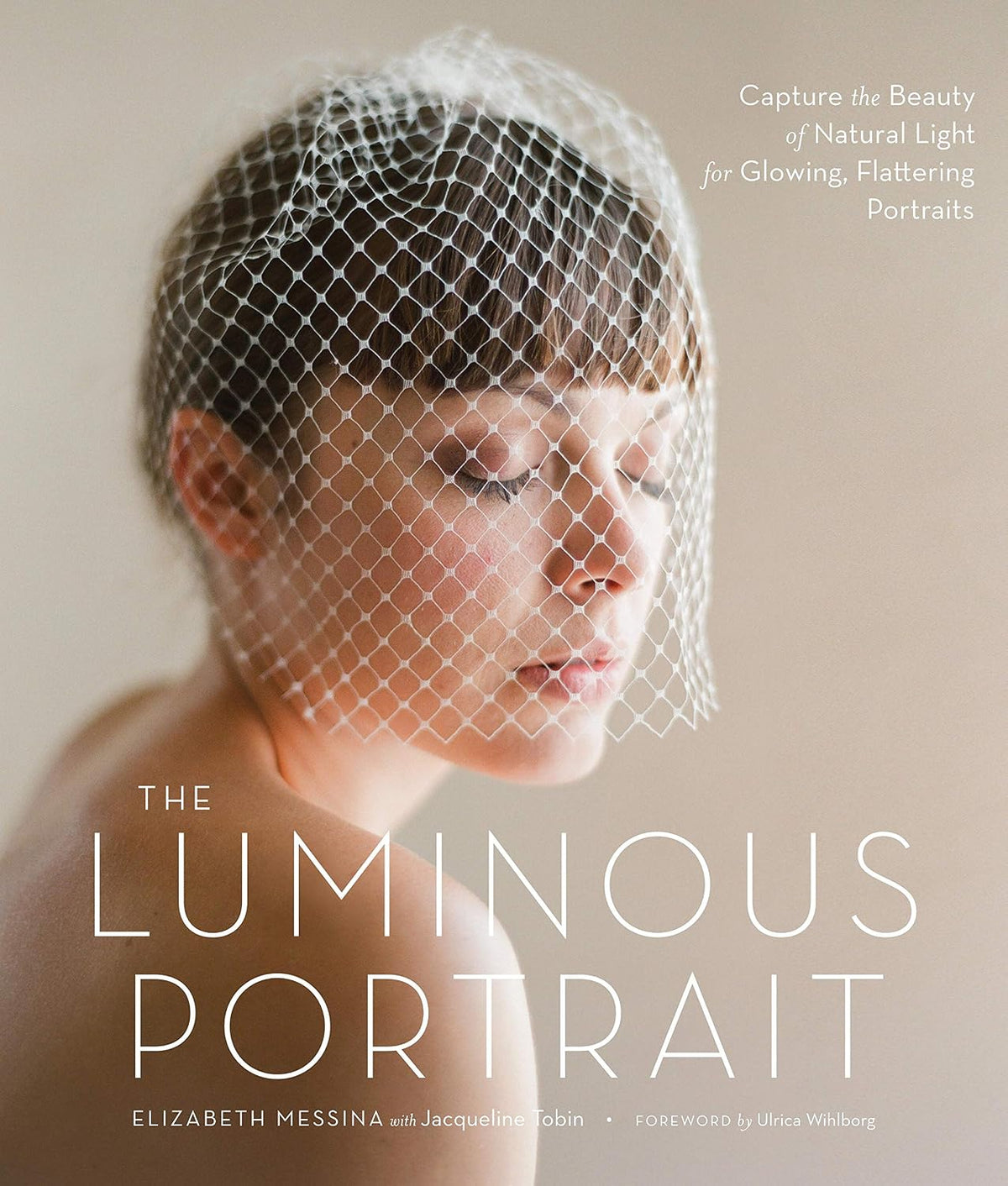 The Luminous Portrait: Capture the Beauty of Natural Light for Glowing, Flattering Photographs