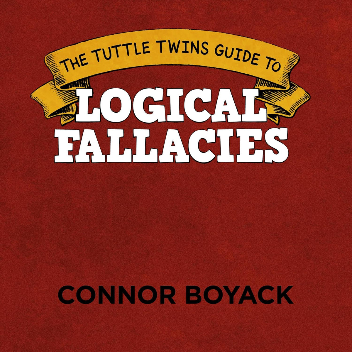 The Tuttle Twins Guide to Logical Fallacies: The Tuttle Twins Guidebooks