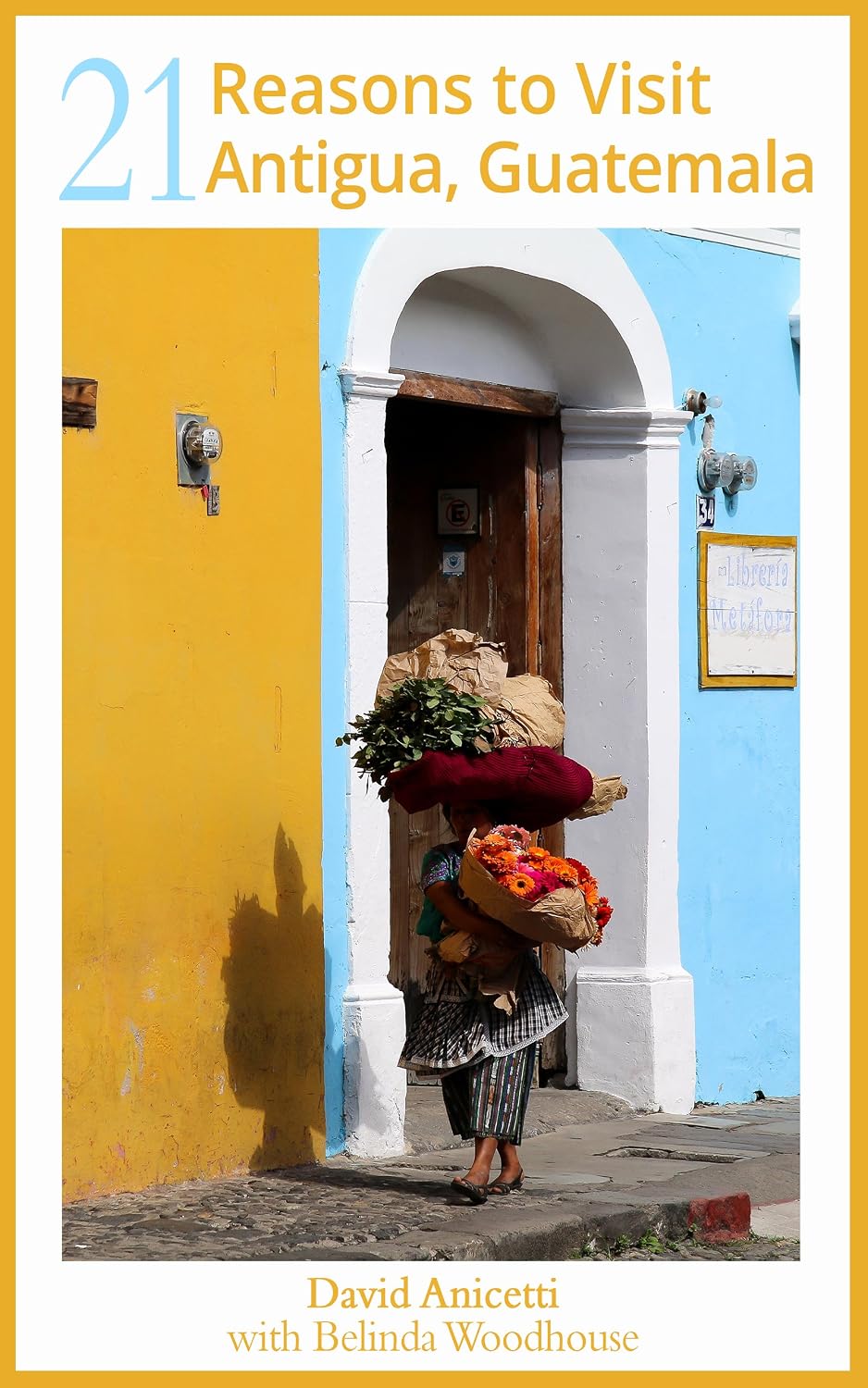 21 Reasons to Visit Antigua, Guatemala (21 Reasons To Visit Guatemala)