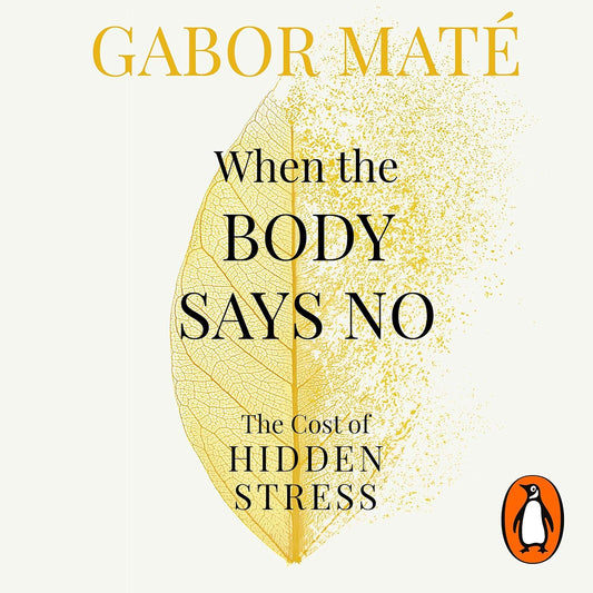 When the Body Says No: The Cost of Hidden Stress – The International Bestseller