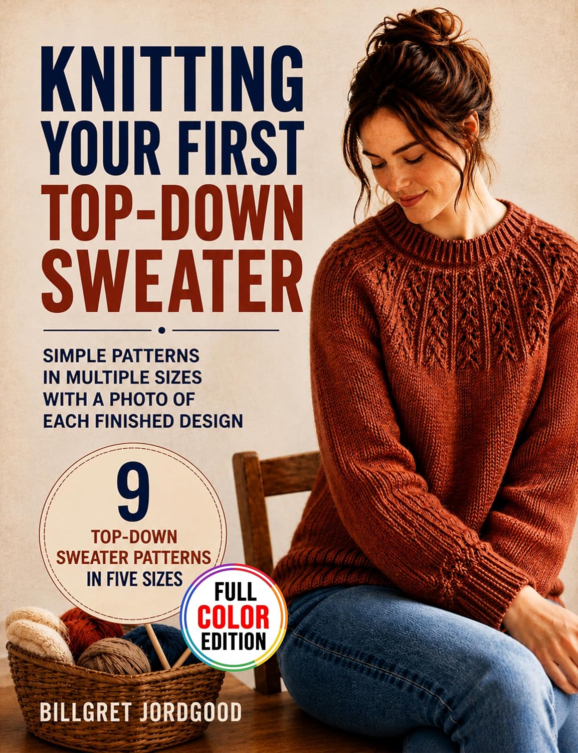 Knitting Your First Top-Down Sweater: Simple Patterns in Multiple Sizes with a Photo of Each Finished Design