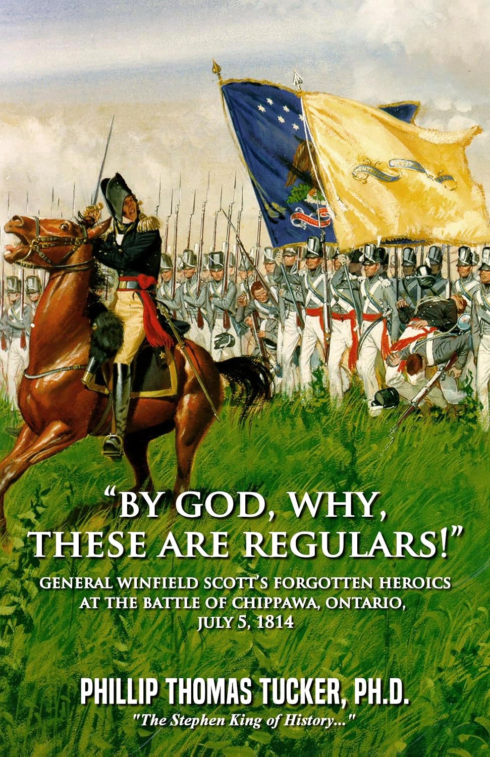 “By God, Why, These Are Regulars!” General Winfield Scott’s Forgotten Heroics at the Battle of Chippawa, Ontario, July 5, 1814