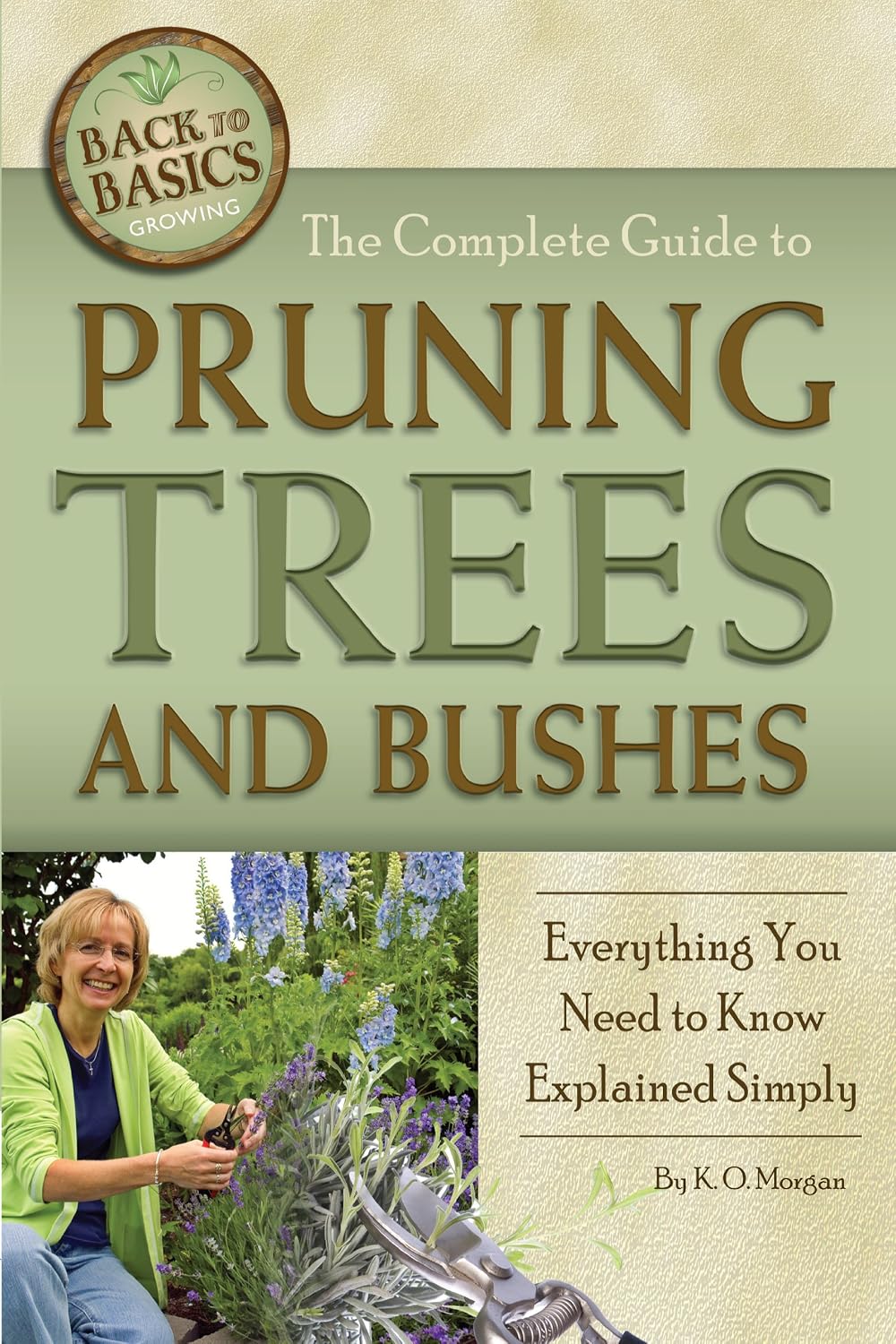 The Complete Guide to Pruning Trees and Bushes: Everything You Need to Know Explained Simply (Back to Basics Growing)