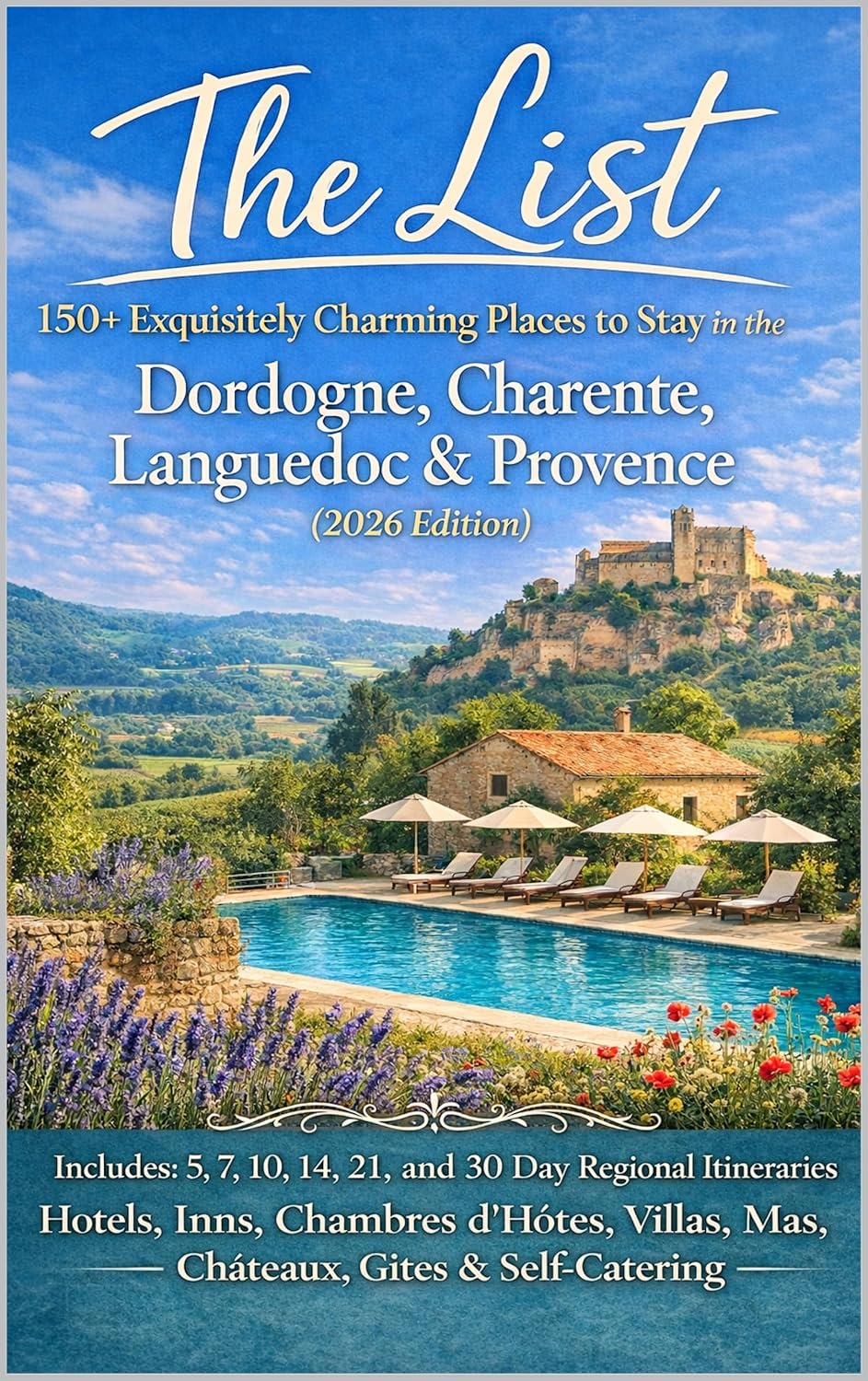 The List: 150+ Exquisitely Charming Places to Stay in the Dordogne, Charente, Languedoc & Provence France (2026 Edition): Hotels, Inns, Chambres d'Hôtes, ... (France Travel & Living Series Book 15)