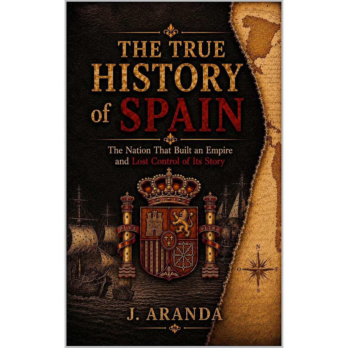 The True Story of Spain: The Nation That Built an Empire and Lost Control of Its Story