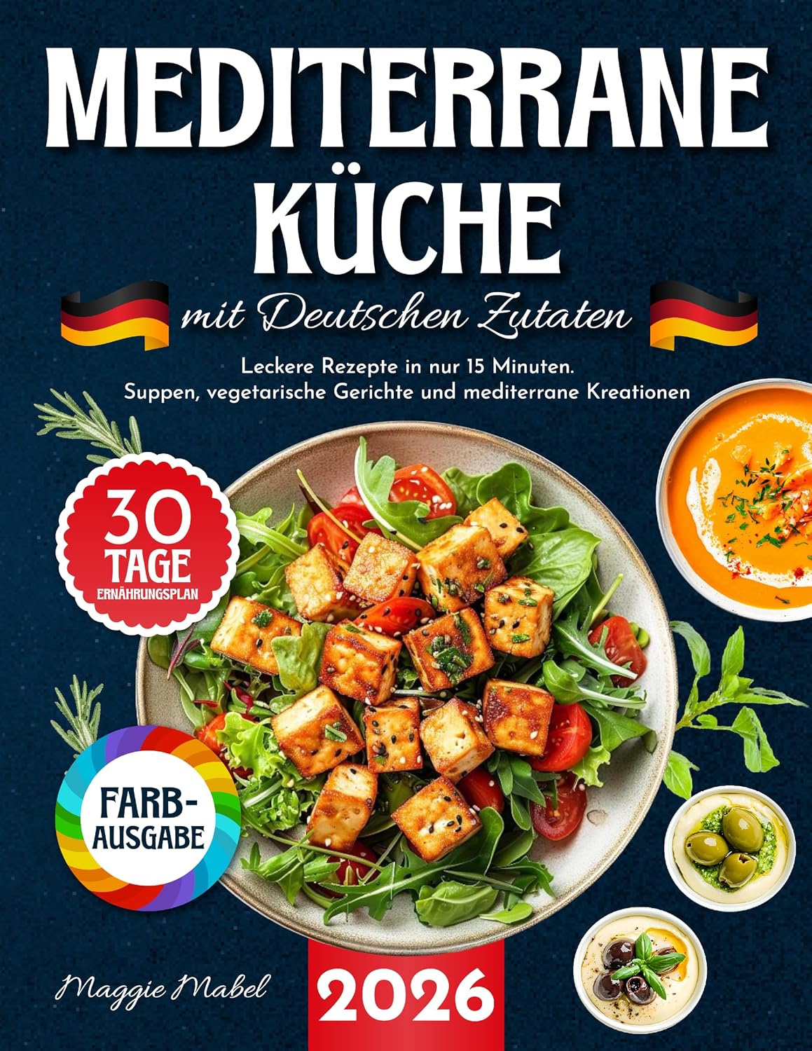 Mediterrane Küche mit Deutschen Zutaten: Leckere Rezepte in nur 15 Minuten. Suppen, Vegetarische Gerichte und Mediterrane Kreationen mit 30-Tage-Ernährungsplan und Nährwertangaben.