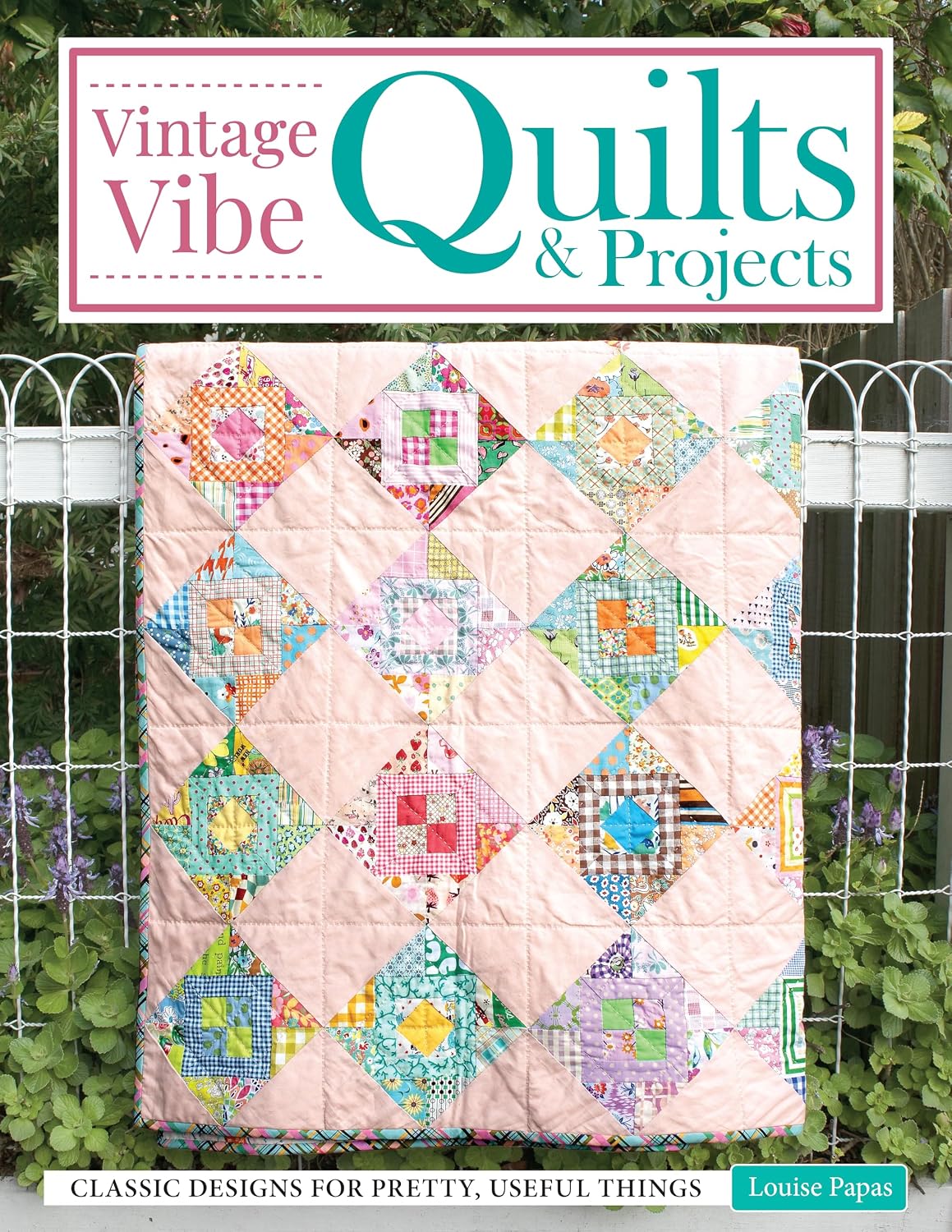 Vintage Vibe Quilts and Projects: Classic Designs for Pretty, Useful Things (Landauer) 8 Full-Size Quilts and 9 Scrappy Projects, with Techniques for Hand-Quilting, Needle-Turn Applique, and More