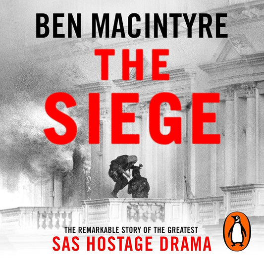 The Siege: The Remarkable Story of the Greatest SAS Hostage Drama, from the Bestselling Author of The Spy and the Traitor
