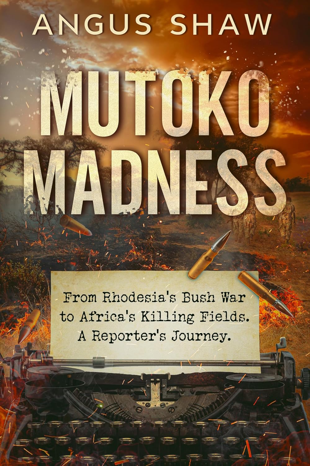 Mutoko Madness. From Rhodesia's Bush War to Africa's Killing Fields. A Reporter's Journey. (The Angus Shaw Series)