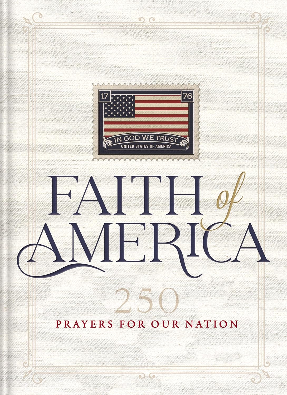 Faith of America: 250 Prayers for our Nation (Celebrating 250 years of the United States of America's History – includes the Declaration of Independence, Constitution, and Bill of Rights)