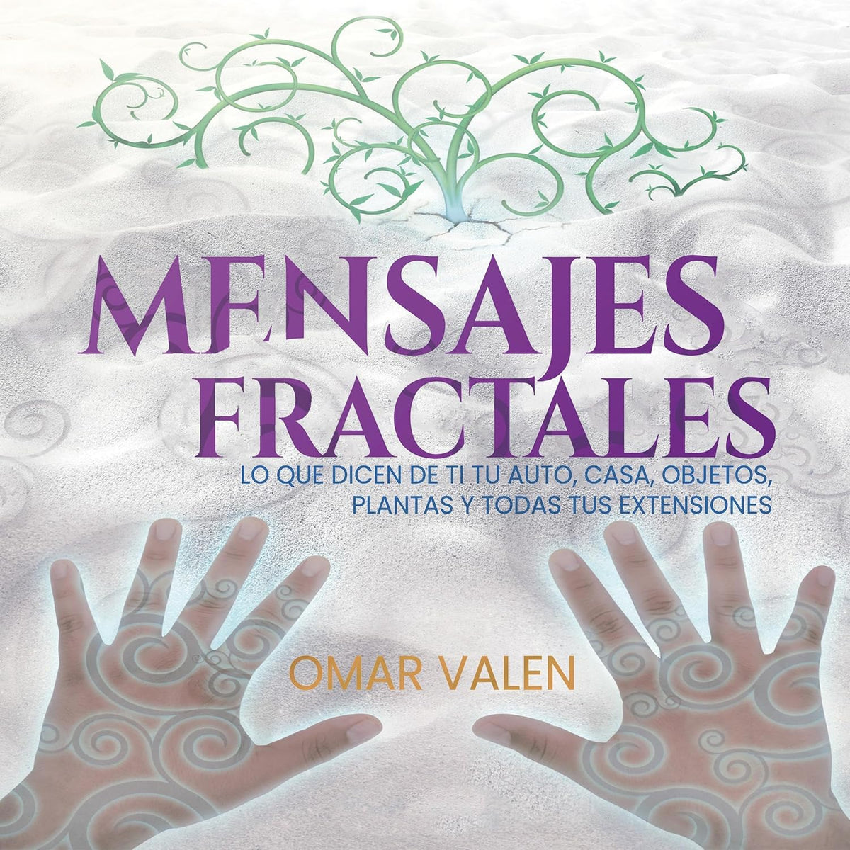 Mensajes Fractales [Fractal Messages]: Lo que dicen de ti tu auto, casa, objetos, plantas y todas tus extensiones