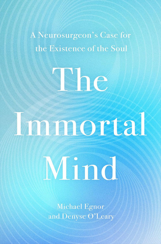 The Immortal Mind: A Neurosurgeon’s Case for the Existence of the Soul