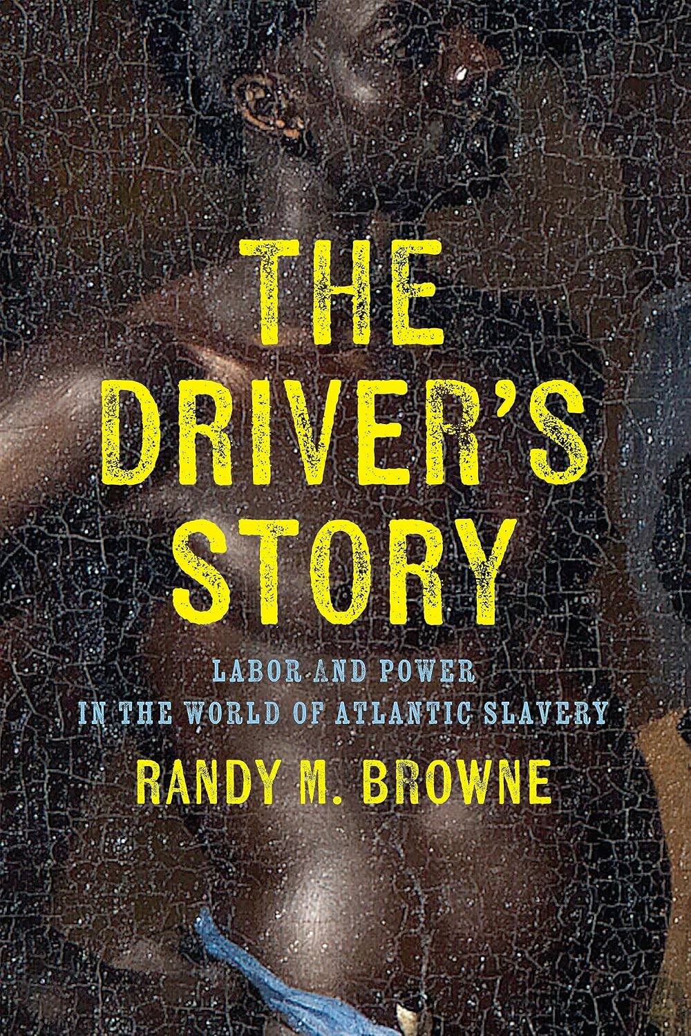 The Driver’s Story: Labor and Power in the World of Atlantic Slavery (Early American Studies)