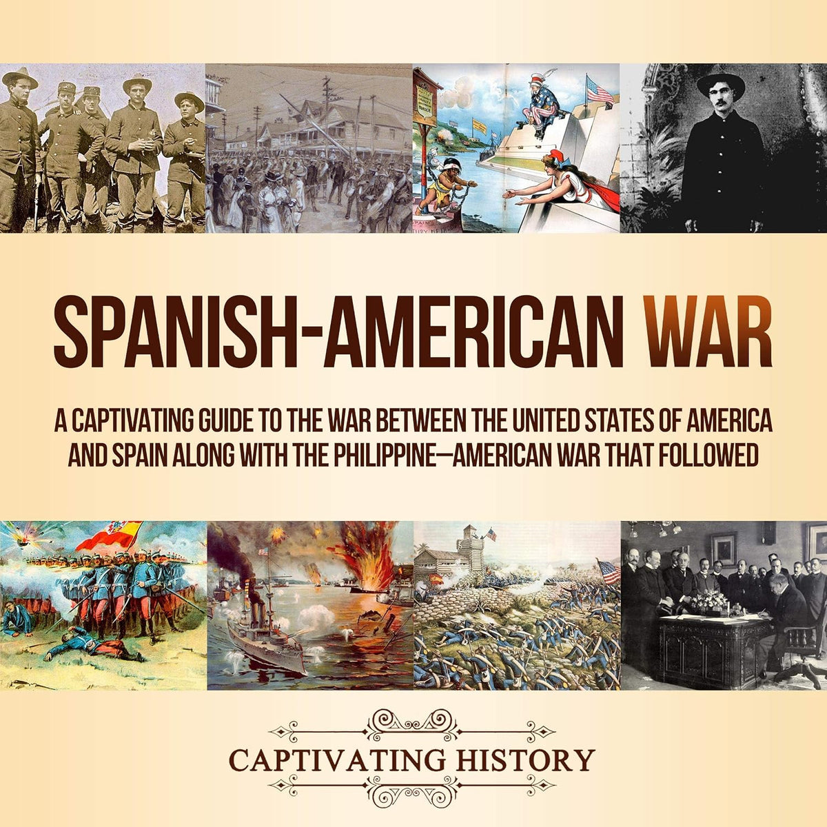 Spanish-American War: A Captivating Guide to the War Between the United States of America and Spain Along with the Philippine-American War That Followed
