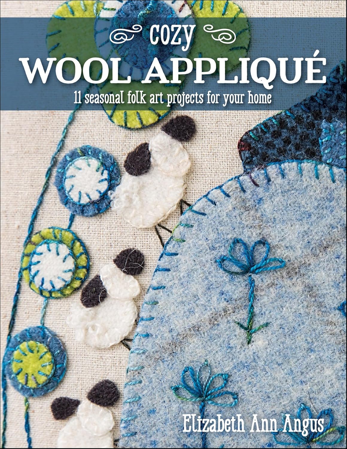 Cozy Wool Appliqué: 11 Seasonal Folk Art Projects for Your Home